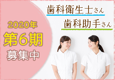 2020年第6期募集中　歯科衛生士さん、歯科助手さん