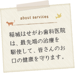 稲城はせがわ歯科医院は、最先端の治療を駆使して、皆さんのお口の健康を守ります